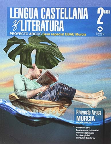 Lengua Castellana y Literatura 2º Bach - Proyecto Argos - Guía especial EBAU Murcia