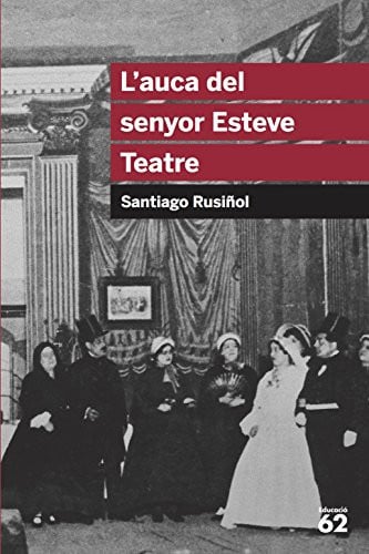 L'auca del senyor Esteve (Teatre) - Santiago Rusiñol