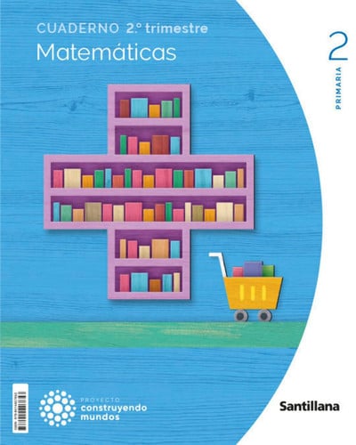 Matemáticas 2ºEP - Cuaderno 2ºTrimestre - Construyendo Mundos