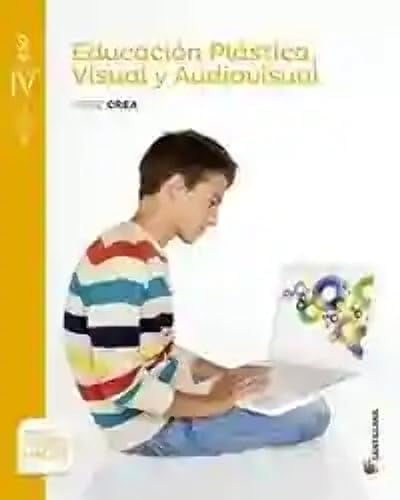 Educación Plástica, Visual y Audiovisual IV ESO - Serie Crea - Saber Hacer