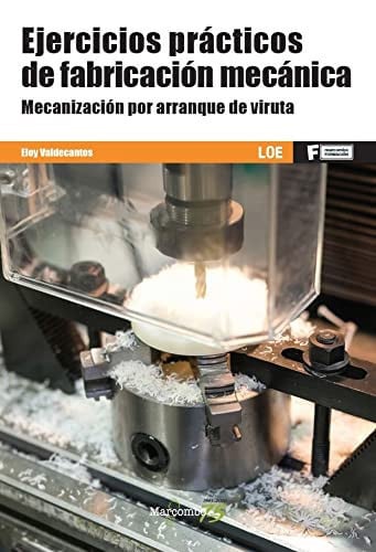 Ejercicios Prácticos de Fabricación Mecánica - Mecanización por Arranque de Viruta - CFGM Mecanizado y Soldadura
